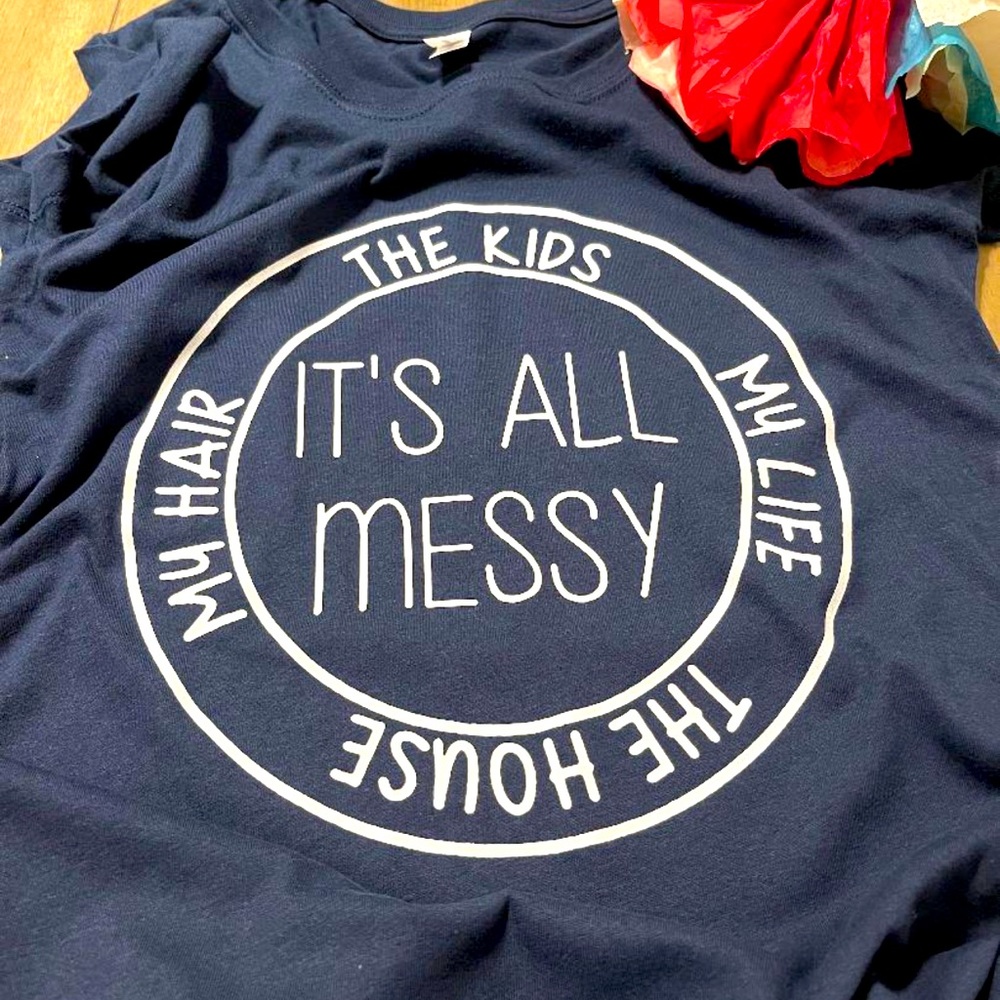 IT’S ALL MESSY Custom Tee XS-4XL